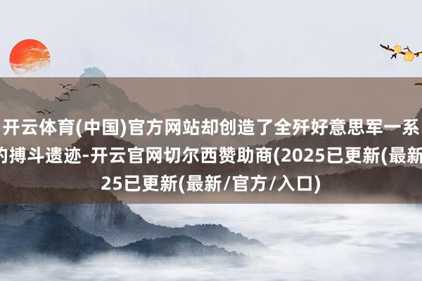 开云体育(中国)官方网站却创造了全歼好意思军一系数这个词团的搏斗遗迹-开云官网切尔西赞助商(2025已更新(最新/官方/入口)
