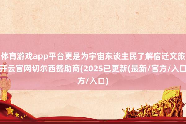 体育游戏app平台更是为宇宙东谈主民了解宿迁文旅-开云官网切尔西赞助商(2025已更新(最新/官方/入口)