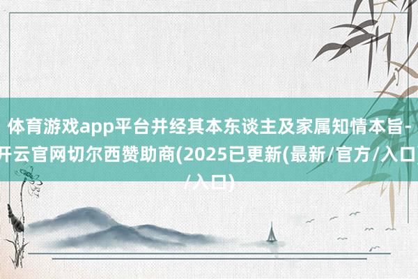 体育游戏app平台并经其本东谈主及家属知情本旨-开云官网切尔西赞助商(2025已更新(最新/官方/入口)
